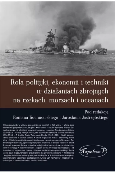 Rola polityki, ekonomii i techniki w dzia�aniach zbrojnych na rzekach, morzach i oceanach - Pod red Romana Kochnowskiego i Jaros�awa Jastrz�bskiego