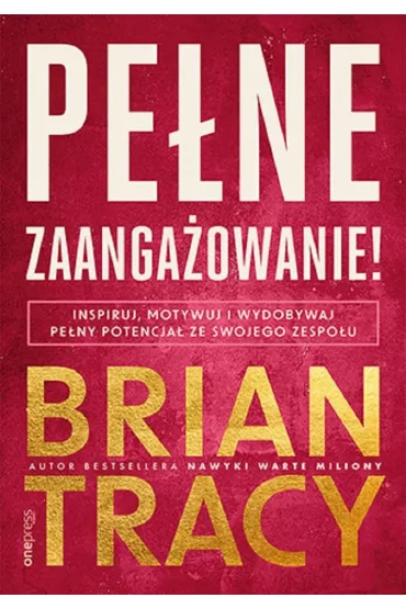 Pene zaangaowanie! Inspiruj, motywuj i wydobywaj peny potencja ze swojego zespou - Brian Tracy