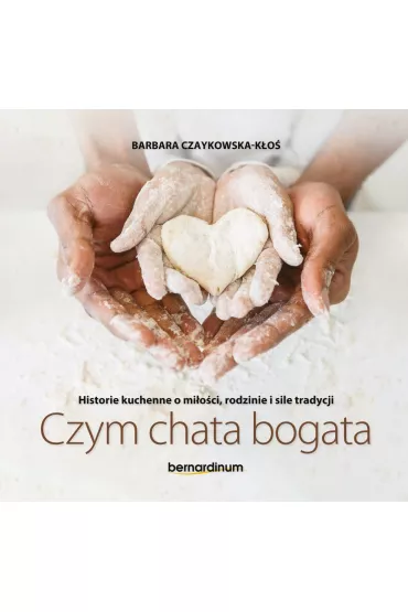Czym chata bogata. Historie kuchenne o mi�o�ci, rodzinie i sile tradycji - Barbara Czaykowska-K�o�