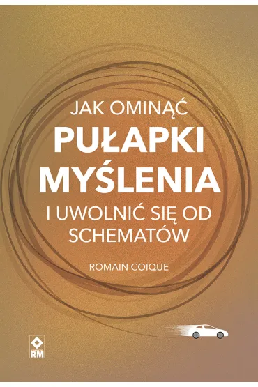 Jak omin�� pu�apki my�lenia i uwolni� si� od schemat�w - Romain Coique