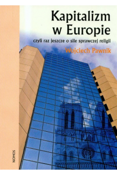 Kapitalizm w Europie czyli raz jeszcze o sile sprawczej religii Wojciech Pawnik