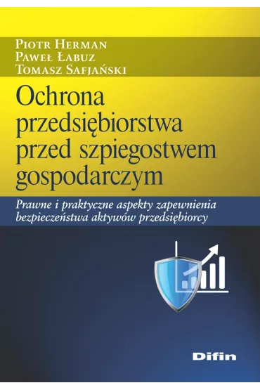 Ochrona przedsi�biorstwa przed szpiegostwem gospodarczym. Prawne i praktyczne aspekty zapewnienia bezpiecze�stwa aktyw�w przedsi�biorcy - Tomasz Safja�ski, Pawe� �abuz, Piotr Herman