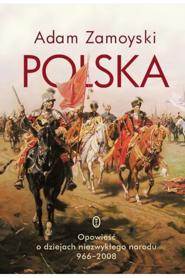 Polska. Opowie�� o dziejach niezwyk�ego narodu 966-2008 - Adam Zamoyski