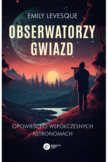 Obserwatorzy gwiazd. Opowieci o wspczesnych astronomach - Emily Levesque