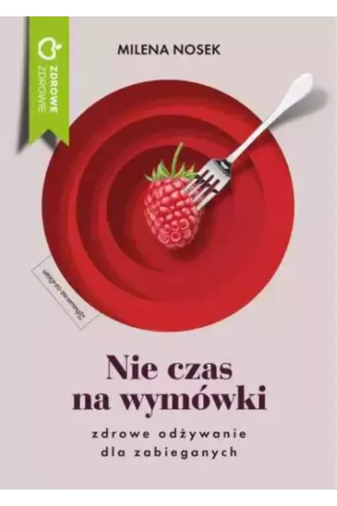 Nie czas na wym�wki. Dieta dla zabieganych - Milena  Nosek