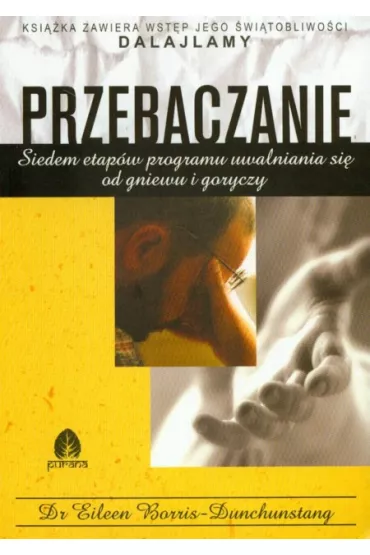 Przebaczenie. Siedem etap�w programu uwalniania si� od gniewu i goryczy - Eileen Borris-Dunchunstang