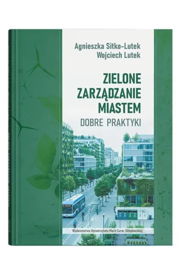 Zielone zarz�dzanie miastem. Dobre praktyki - Agnieszka Sitko-Lutek, Wojciech  Lutek