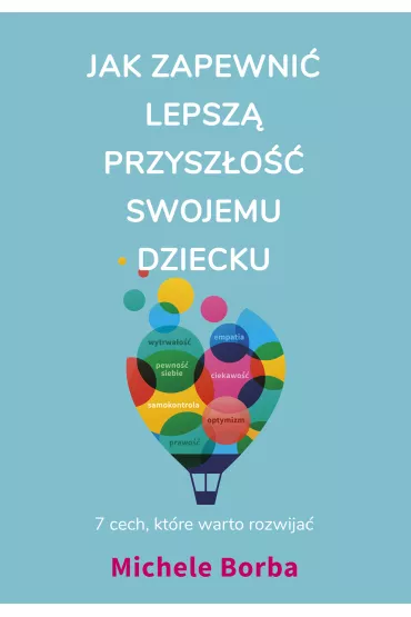 Jak zapewni� lepsz� przysz�o�� swojemu dziecku. 7 cech, kt�re warto rozwija� - Michele Borba