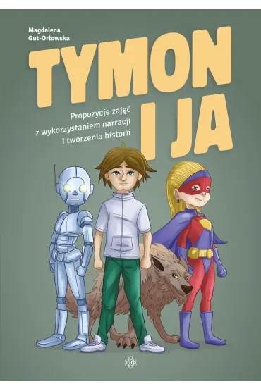 Tymon i ja. Propozycje zaj�� z wykorzystaniem narracji i tworzenia historii - Magdalena  Gut-Or�owska