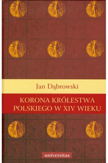 Korona kr�lestwa polskiego w XIV wieku - Jan D�browski