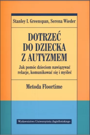 Dotrze� do dziecka z autyzmem. Jak pom�c dzieciom nawi�zywa� relacje, komunikowa� si� i my�le� - Roman Czejarek, Serena Wieder, Stanley I Greenspan