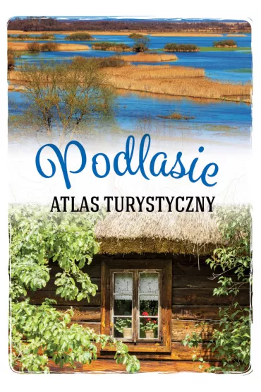 Podlasie. Atlas turystyczny - Anna  Matela-Luba�ska