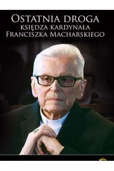 Ostatnia droga ks. Kardyna�a Franciszka Macharskiego - Ma�gorzata Pabis