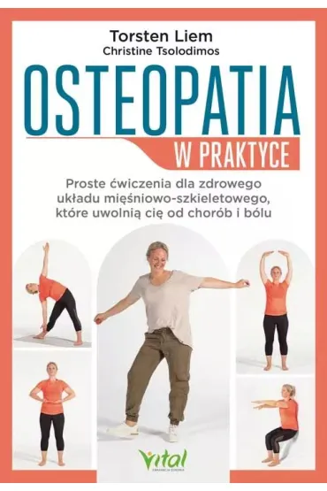Osteopatia w praktyce. Proste �wiczenia dla zdrowego uk�adu mi�niowo-szkieletowego, kt�re uwolni� ci� od chor�b i b�lu - Torsten Liem, Christine Tsolodimos