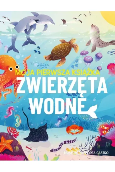 Moja pierwsza ksi��ka. Zwierz�ta wodne - Eliza Jeffery