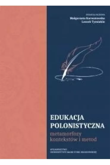 Edukacja polonistyczna. Metamorfozy kontekst�w i metod - Leszek Tymiakin, Ma�gorzata Karwatowska