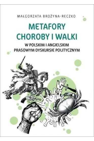 Metafory choroby i walki w polskim i angielskim prasowym dyskursie politycznym - Ma�gorzata  Bro�yna-Reczko