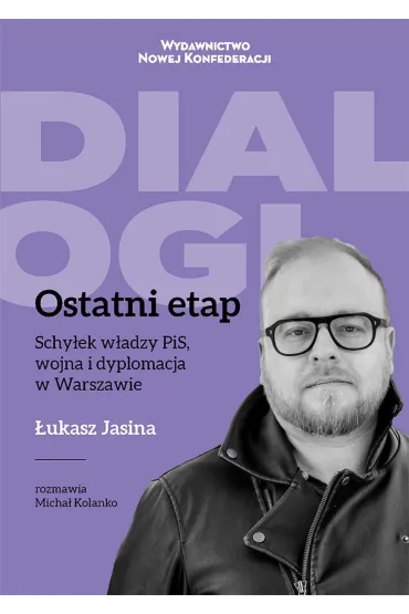 Ostatni Etap. Schy�ek w�adzy PiS, wojna i dyplomacja w Warszawie - �ukasz Jasina, Micha�  Kolanko