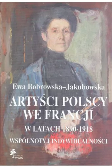 Arty�ci polscy we Francji w latach 1890-1918 - Ewa Bobrowska-Jakubowska