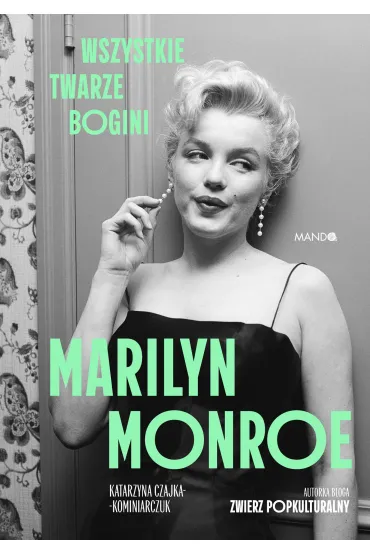 Marilyn Monroe. Wszystkie twarze bogini - Katarzyna  Czajka-Kominiarczuk