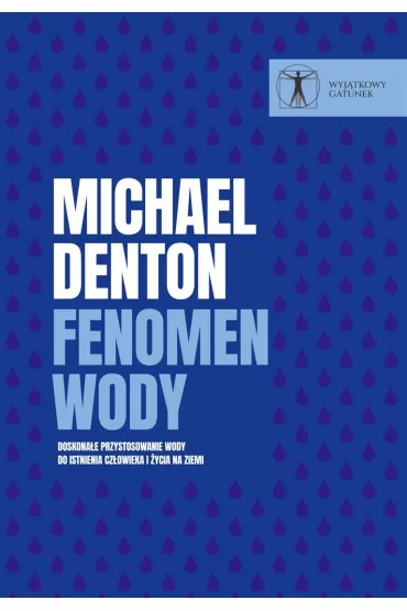 Fenomen wody. Doskona�e przystosowanie wody do istnienia cz�owieka i �ycia na ziemi - Michael Denton
