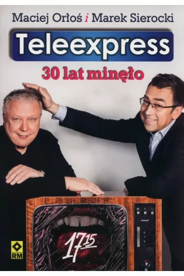 Teleexpress. 30 lat min�o - Maciej Or�o�, Marek Sierocki