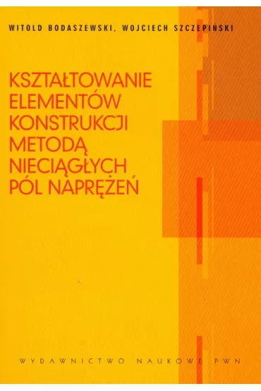 Kszta�towanie element�w konstrukcji metod� nieci�g�ych p�l napr�e� - Witold Bodaszewski, Wojciech Szczepi�ski