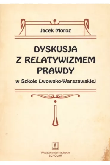 Dyskusja z relatywizmem prawdy w Szkole Lwowsko-Warszawskiej - Jacek Moroz