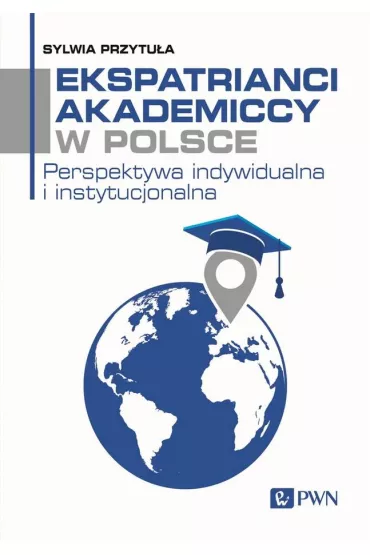 Ekspatrianci akademiccy w Polsce. Perspektywa indywidualna i instytucjonalna - Sylwia Przytu�a