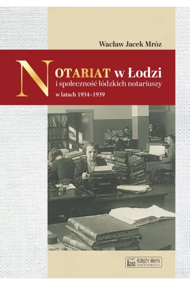 Notariat w �odzi i spo�eczno�� ��dzkich notariuszy w latach 1934-1939 - Wac�aw  Mr�z