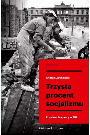 Trzysta procent socjalizmu. Przodownicy pracy w PRL - Andrzej  Janikowski