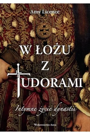 W �o�u z Tudorami. Intymne �ycie dynastii * * - Amy Licence