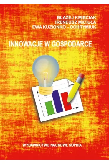 Innowacje w gospodarce - B�a�ej Kmieciak, Ireneusz Miciu�a, Ewa  Kuziomko-Ochymiuk