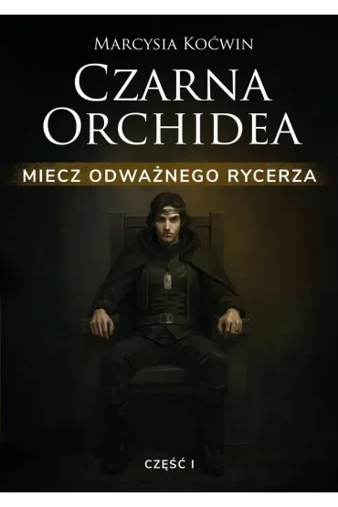 Czarna Orchidea. Miecz Odwa�nego Rycerza cz.1 - Marcysia Ko�win