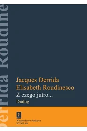 Z czego jutro ... dialog - Jacques Derrida, Elisabeth Roudinesco