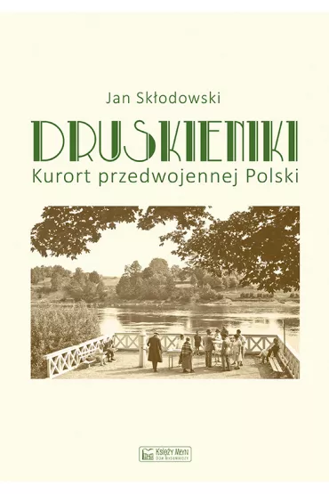 Druskieniki. Kurort przedwojennej Polski - Jan Sk�odowski