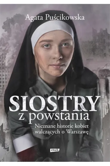 Siostry z powstania. Nieznane historie kobiet walcz�cych o Warszaw� - Agata Pu�cikowska