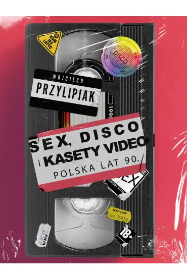 Sex, disco i kasety video. Polska lat 90. - Wojciech  Przylipiak