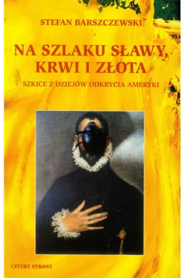 Na szlaku s�awy, krwi i z�ota - Stefan Barszczewski