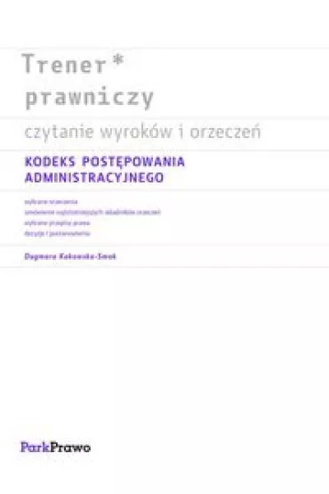 Trener prawniczy Czytanie wyrok�w i orzecze� Kodeks Post�powania Administracyjnego - Dagmara Kokowska-Smok
