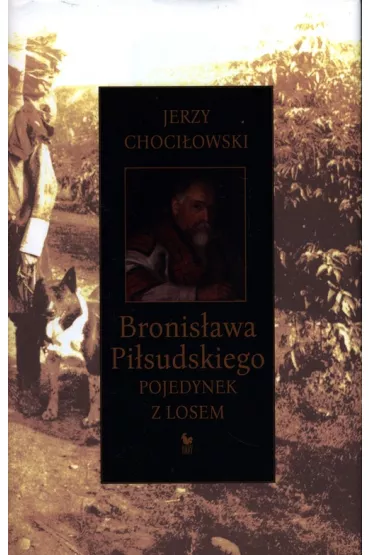 Bronis�awa Pi�sudskiego pojedynek z losem - Jerzy Choci�owski