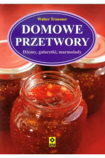 Domowe przetwory. D�emy, galaretki, marmolady - Walter Trausner
