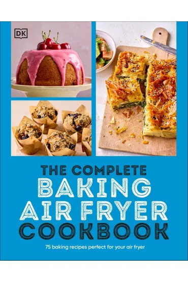 The Complete Baking Air Fryer Cookbook. 75 Baking Recipes Perfect for Your Air Fryer - Dorling Kindersley