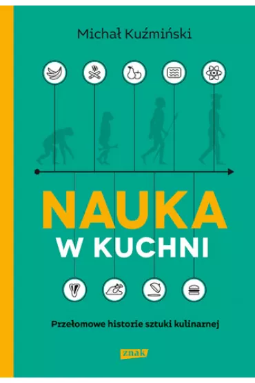 Nauka w kuchni. Prze�omowe historie sztuki kulinarnej - Micha� Ku�mi�ski