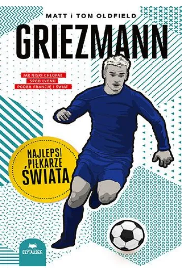 Griezmann. Najlepsi pi�karze �wiata - Matt Oldfield, Tom Oldfield