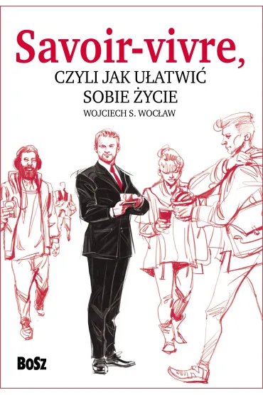 Savoir vivre, czyli jak u�atwi� sobie �ycie - Wojciech S. Woc�aw