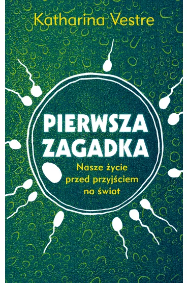 Pierwsza zagadka. Nasze �ycie przed przyj�ciem na �wiat - Katharina Vestre