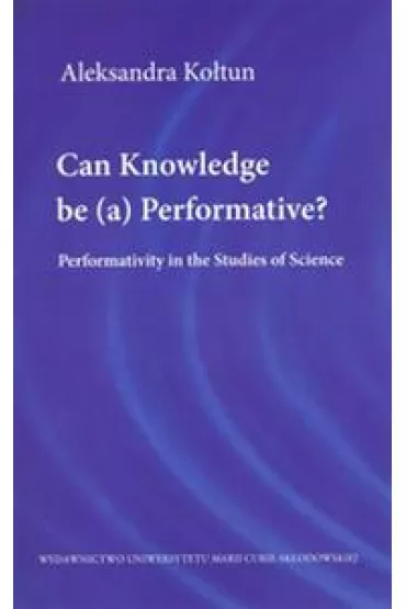 Can Knowledge be (a) Performative? - Aleksandra Ko�tun