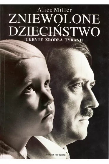 Zniewolone dzieci�stwo. Ukryte �r�d�a tyranii - Alice Miller