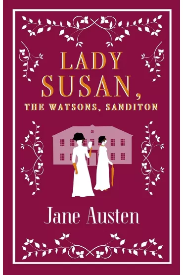 Lady Susan, The Watsons, Sanditon. Alma Evergreens - Jane Austen